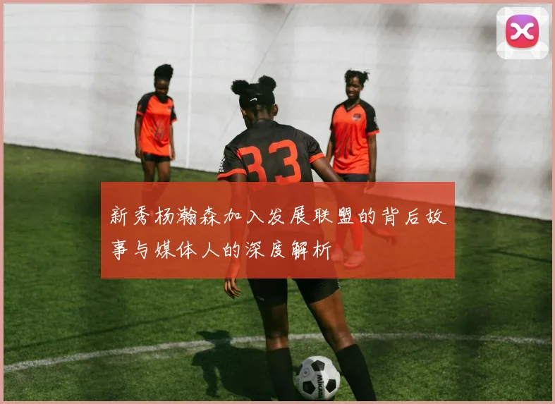 新秀杨瀚森加入发展联盟的背后故事与媒体人的深度解析