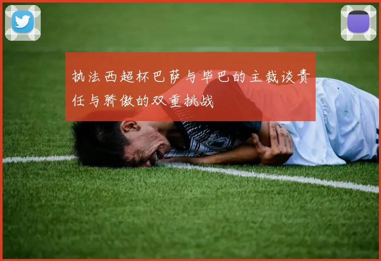 执法西超杯巴萨与毕巴的主裁谈责任与骄傲的双重挑战