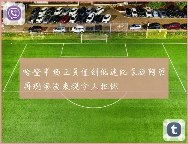 哈登半场正负值创低迷纪录迈阿密再现惨淡表现令人担忧