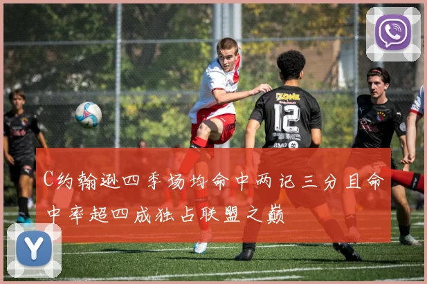 C约翰逊四季场均命中两记三分且命中率超四成独占联盟之巅