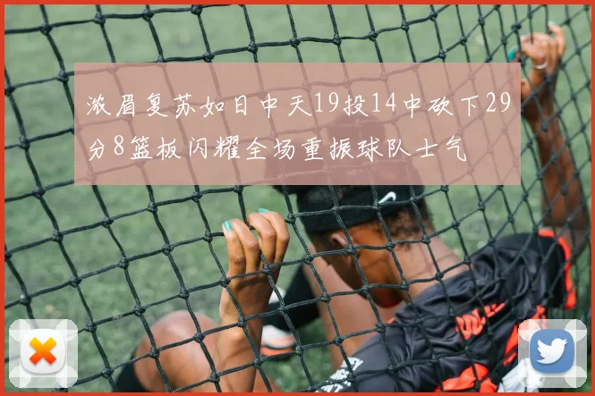浓眉复苏如日中天19投14中砍下29分8篮板闪耀全场重振球队士气